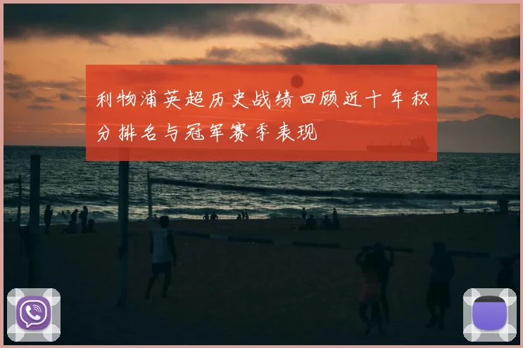 利物浦英超历史战绩回顾近十年积分排名与冠军赛季表现