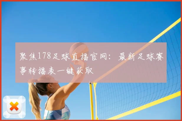 聚焦178足球直播官网：最新足球赛事转播表一键获取